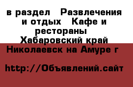  в раздел : Развлечения и отдых » Кафе и рестораны . Хабаровский край,Николаевск-на-Амуре г.